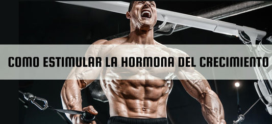 ¿Cómo estimular la hormona de crecimiento?